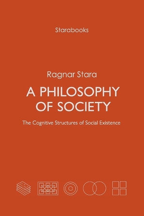 A Philosophy of Society: The Cognitive Structures of Social Existence by Ragnar Stara 9789526950761
