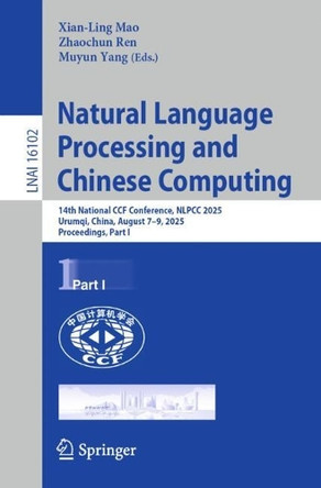 Natural Language Processing and Chinese Computing: 14th National CCF Conference, NLPCC 2025, Urumqi, China, August 7-9, 2025, Proceedings, Part I by Xian-Ling Mao 9789819533428