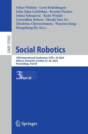 Social Robotics: 16th International Conference, ICSR + AI 2024, Odense, Denmark, October 23-26, 2024, Proceedings, Part III by Oskar Palinko 9789819635245