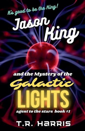 Jason King and the Mystery of the Galactic Lights by T R Harris 9798230349372