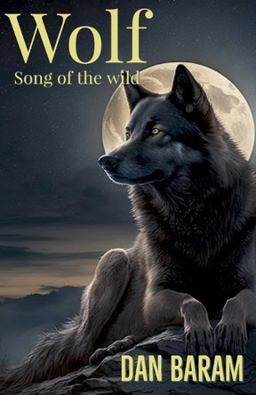 Wolf Song of the Wild by Dan Baram 9798230853275
