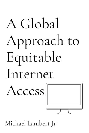 A Global Approach to Equitable Internet Access by Michael Andrew Lambert 9798330373666
