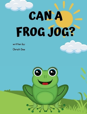 Can A Frog Jog? by Christi Dee 9798330574735