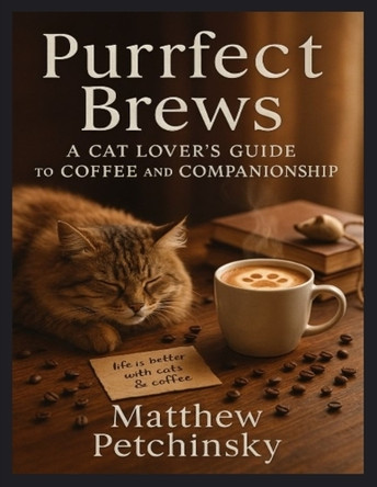 Purrfect Brews: A Cat Lover's Guide to Coffee and Companionship by Petchinsky 9798348470371