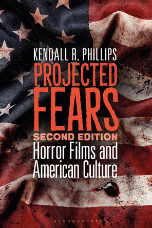 Projected Fears: Horror Films and American Culture by Kendall R. Phillips (Syracuse University, USA) 9798765122204