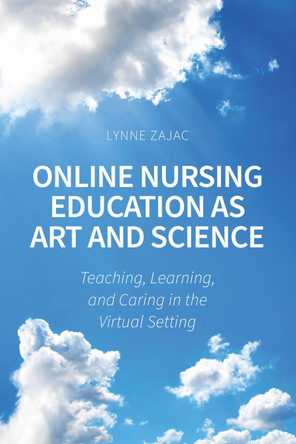 Online Nursing Education As Art and Science: Teaching, Learning, and Caring in the Virtual Setting by Lynne Zajac 9798823324113