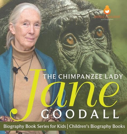 The Chimpanzee Lady: Jane Goodall - Biography Book Series for Kids Children's Biography Books by Dissected Lives 9798869414212