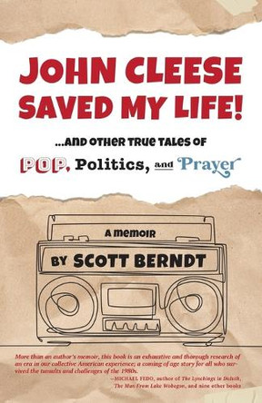 John Cleese Saved My Life!: ...And Other True Tales of Pop, Politics, and Prayer by Scott Berndt 9798886797305