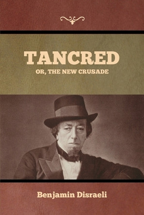 Tancred; Or, The New Crusade by Benjamin Disraeli 9798889424437
