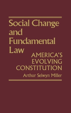 Social Change & Fundamental Law: America's Evolving Constitution by Arthur Selwyn Miller 9780313206184