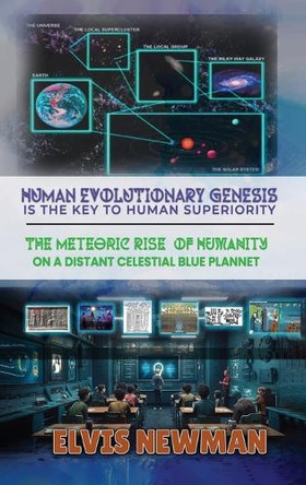 Human Evolutionary Genesis is the Key to Human Superiority: The Meteoric Rise of Humanity on a Distant Celestial Blue Planet by Elvis Newman 9798893950038