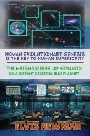 Human Evolutionary Genesis is the Key to Human Superiority: The Meteoric Rise of Humanity on a Distant Celestial Blue Planet by Elvis Newman 9798893957365