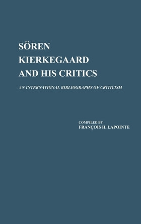 Soren Kierkegaard and His Critics: An International Bibliography of Criticism by Francois H. Lapointe 9780313223334