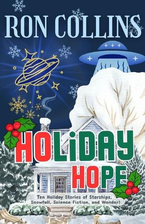 Holiday Hope: Ten Stories of Starships, Snowfall, Science Fiction, and Wonder by Ron Collins 9798901070024