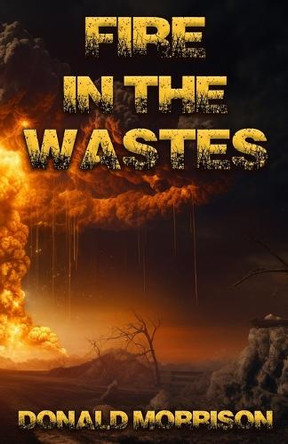 Fire in the Wastes by Donald Morrison 9798988114178