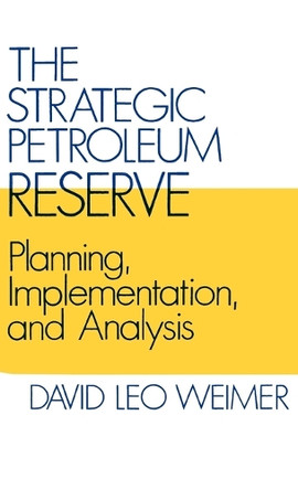 The Strategic Petroleum Reserve: Planning, Implementation, and Analysis by David L. Weimer 9780313234040