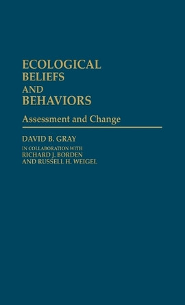 Ecological Beliefs and Behaviors: Assessment and Change by David B. Gray 9780313243196