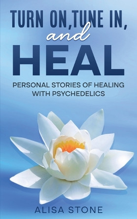 Turn on, tune in and heal by Alisa Stone 9798992305319