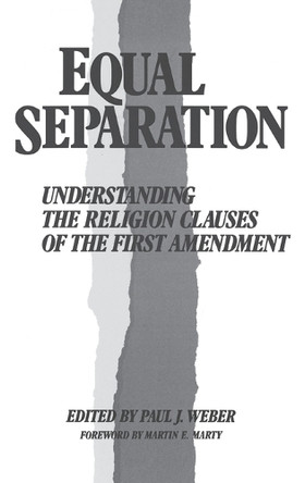Equal Separation: Understanding the Religion Clauses of the First Amendment by Paul J. Weber 9780313267000