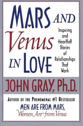 Mars and Venus in Love: Inspiring and Heartfelt Stories of Relationships That Work by John Gray 9780060505783