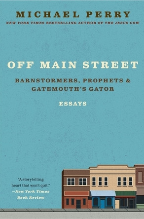 Off Main Street: Barnstormers, Prophets, and Gatemouth's Gator: Essays by Michael Perry 9780060755508
