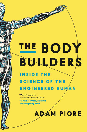 The Body Builders: Inside the Science of the Engineered Human by Adam Piore 9780062347152