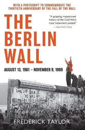 The Berlin Wall: August 13, 1961 - November 9, 1989 by Frederick Taylor 9780062985880