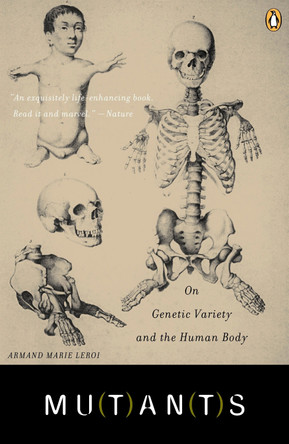 Mutants: On Genetic Variety and the Human Body by Armand Marie Leroi 9780142004821
