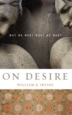 On Desire: Why We Want What We Want by William B. Irvine 9780195327076