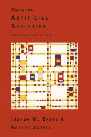 Growing Artificial Societies: Social Science from the Bottom Up by Joshua M. Epstein 9780262550253