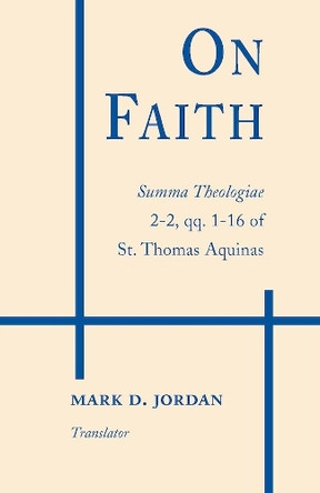 On Faith: Summa Theologiae 2-2, qq. 1–16 of St. Thomas Aquinas by Thomas Aquinas 9780268015039