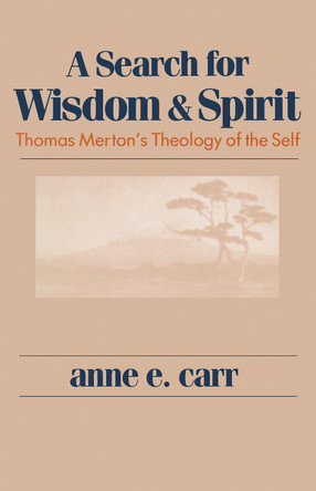 A A Search for Wisdom and Spirit: Thomas Merton's Theology of the Self by Anne E Carr 9780268017354
