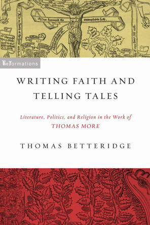 Writing Faith and Telling Tales: Literature, Politics, and Religion in the Work of Thomas More by Professor Thomas Betteridge 9780268022396