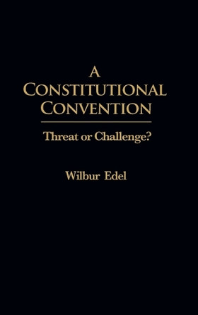 A Constitutional Convention: Threat or Challenge? by Wilbur Edel 9780275906078