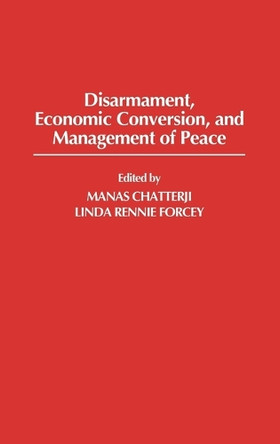 Disarmament, Economic Conversion, and Management of Peace by Manas Chatterji 9780275935405