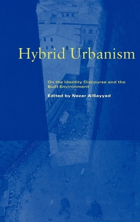 Hybrid Urbanism: On the Identity Discourse and the Built Environment by Nezar AlSayyad 9780275966126