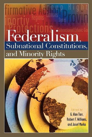 Federalism, Subnational Constitutions, and Minority Rights by G. Alan Tarr 9780275980245