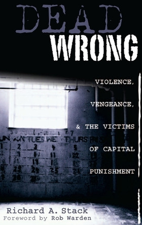 Dead Wrong: Violence, Vengeance, and the Victims of Capital Punishment by Richard A. Stack 9780275992217
