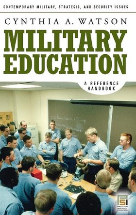 Military Education: A Reference Handbook by Cynthia A. Watson 9780275992194