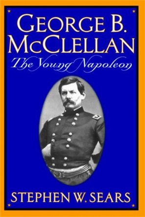 George B. McClellan: The Young Napoleon by Stephen W. Sears 9780306809132