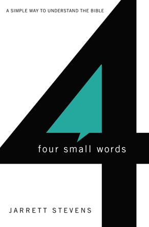 Four Small Words: A Simple Way to Understand the Bible by Jarrett Stevens 9780310271154