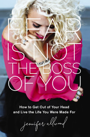 Fear Is Not the Boss of You: How to Get Out of Your Head and Live the Life You Were Made For by Jennifer Allwood 9780310359104