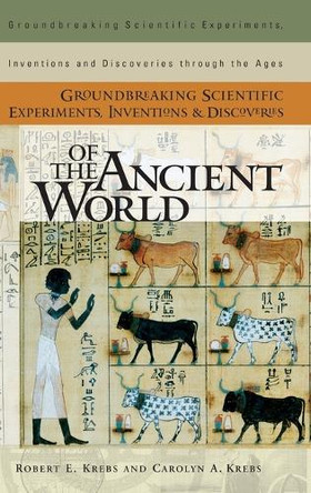 Groundbreaking Scientific Experiments, Inventions, and Discoveries of the Ancient World by Robert E. Krebs 9780313313424