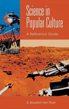 Science in Popular Culture: A Reference Guide by A. Bowdoin Van Riper 9780313318221