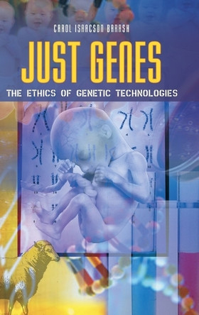 Just Genes: The Ethics of Genetic Technologies by Carol Isaacson Barash 9780313349003