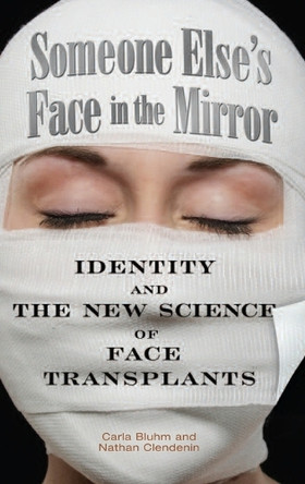 Someone Else's Face in the Mirror: Identity and the New Science of Face Transplants by Carla Bluhm 9780313356162