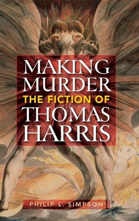 Making Murder: The Fiction of Thomas Harris by Philip L. Simpson 9780313356247
