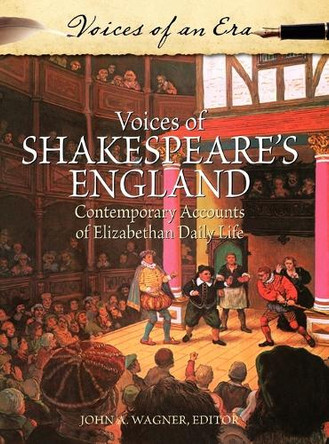 Voices of Shakespeare's England: Contemporary Accounts of Elizabethan Daily Life by John A. Wagner 9780313357404