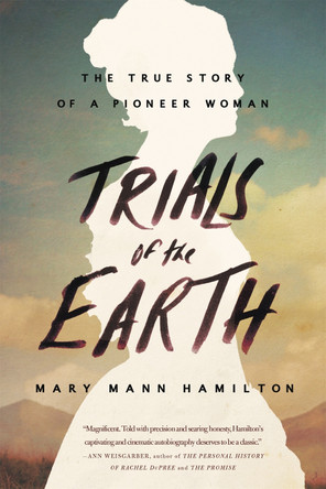 Trials Of The Earth: The True Story of a Pioneer Woman by Mary Mann Hamilton 9780316341370