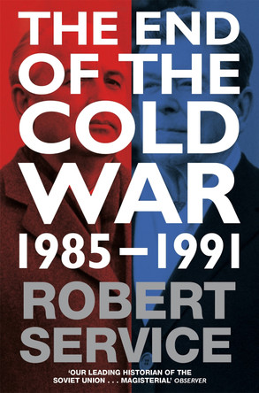 The End of the Cold War: 1985 - 1991 by Robert Service 9780330517294